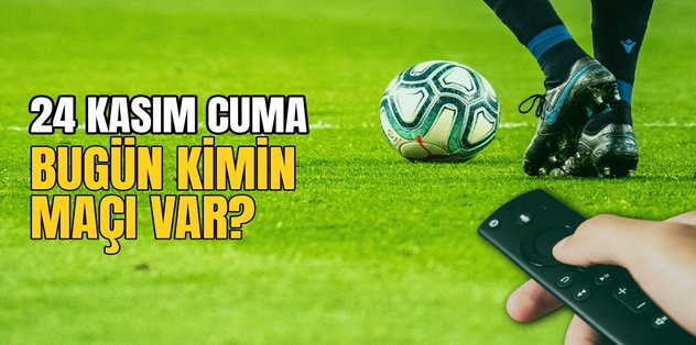 BUGÜNKÜ MAÇLAR – 24 Kasım bugün kimin maçı var?