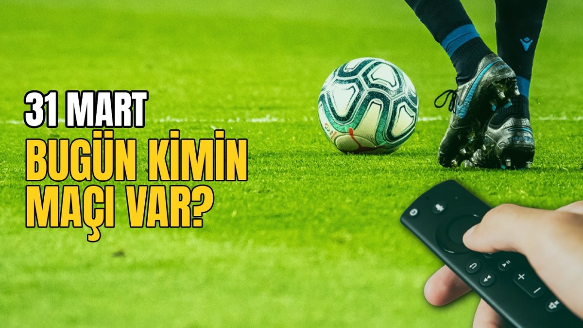 BUGÜNKÜ MAÇLAR – 31 Mart bugün kimin maçı var?
