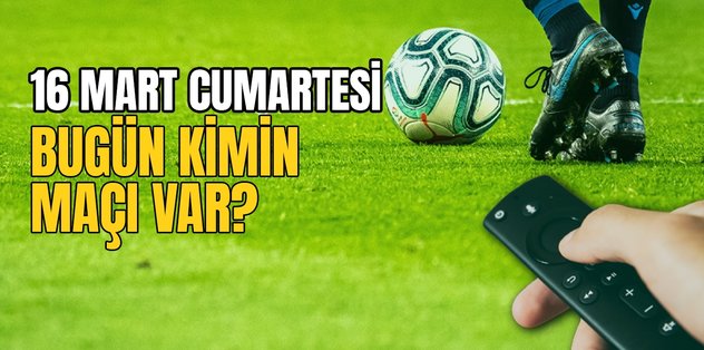 BUGÜNKÜ MAÇLAR – Bugün kimin maçı var 16 Mart? Hangi maç hangi kanalda?