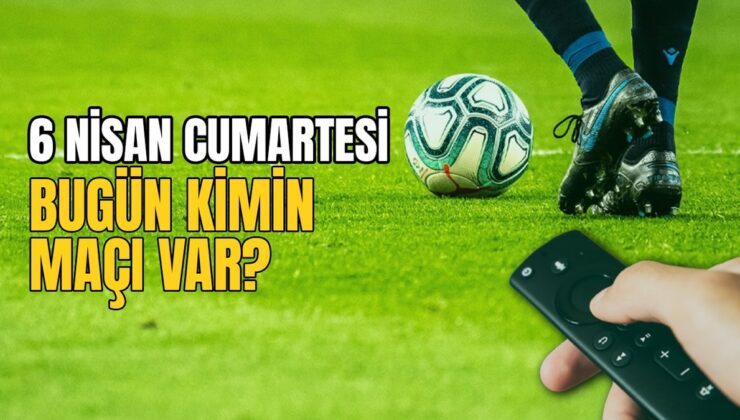 BUGÜNKÜ MAÇLAR – 6 Nisan bugün kimin maçı var?