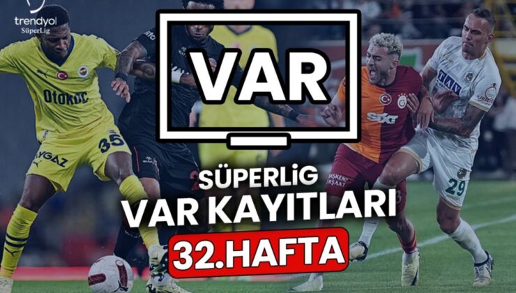 SÜPER LİG 32. HAFTA VAR KAYITLARI İZLE📺 | TFF Süper Lig 32. hafta VAR kayıtları