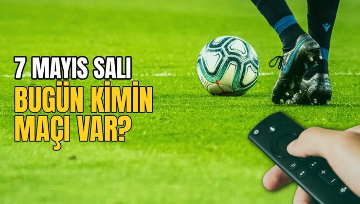 BUGÜNKÜ MAÇLAR – 7 Mayıs bugün kimin maçı var?