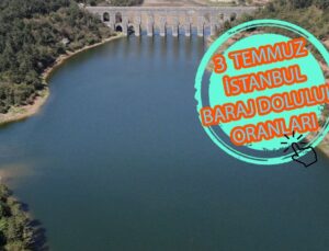 BARAJ DOLULUK ORANLARI – İstanbul baraj doluluk oranı İSKİ 3 TEMMUZ rakamları