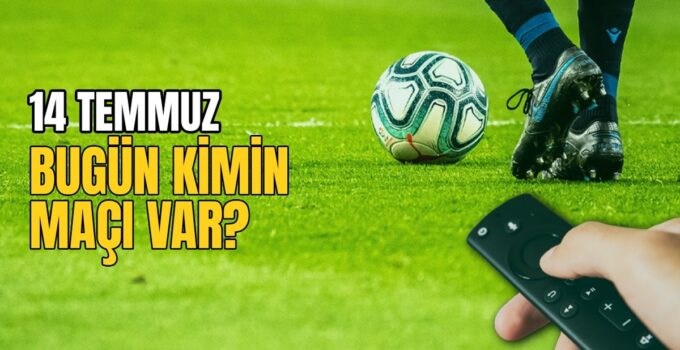 BUGÜNKÜ MAÇLAR – 14 Temmuz bugün kimin maçı var?