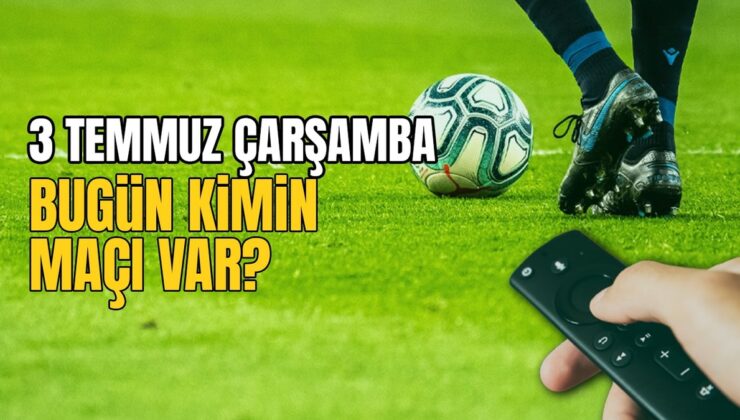 BUGÜNKÜ MAÇLAR – 3 Temmuz bugün kimin maçı var?