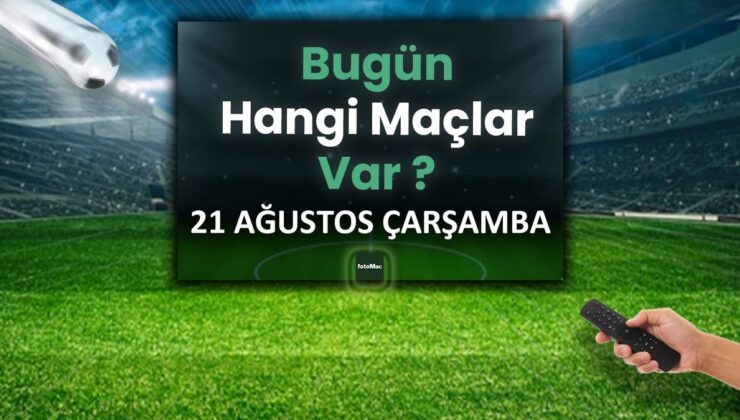 BUGÜNKÜ MAÇLAR – 21 Ağustos Çarşamba bugün kimin maçı var?