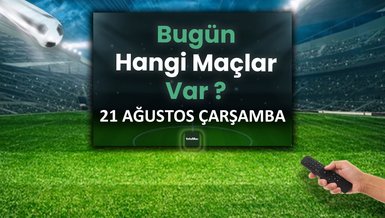 BUGÜNKÜ MAÇLAR - 21 Ağustos Çarşamba bugün kimin maçı var?
