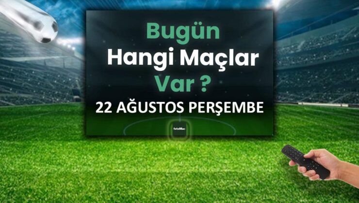 BUGÜNKÜ MAÇLAR – 22 Ağustos Perşembe bugün kimin maçı var?
