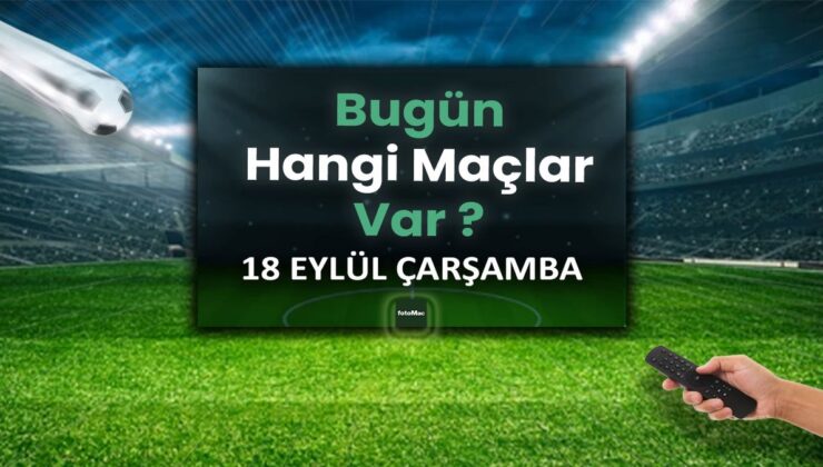 BUGÜNKÜ MAÇLAR – 18 Eylül Çarşamba bugün kimin maçı var?