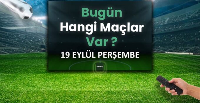 BUGÜNKÜ MAÇLAR – 19 Eylül Perşembe bugün kimin maçı var?