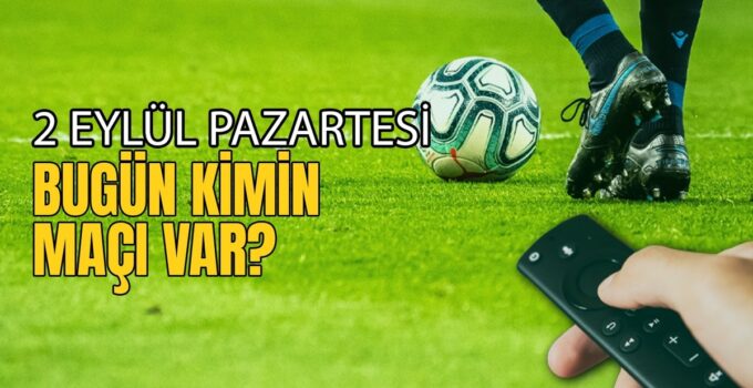 BUGÜNKÜ MAÇLAR – 2 Eylül Pazartesi bugün kimin maçı var?