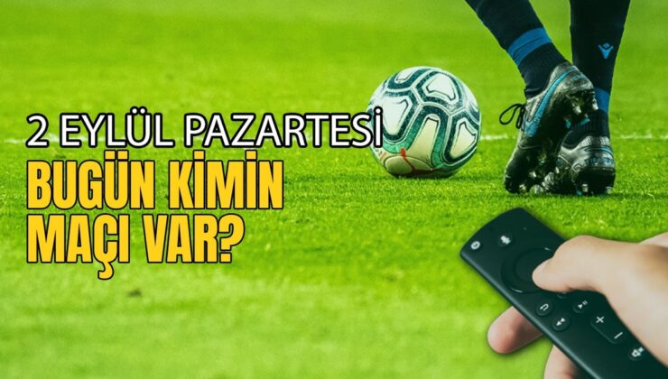 BUGÜNKÜ MAÇLAR – 2 Eylül Pazartesi bugün kimin maçı var?