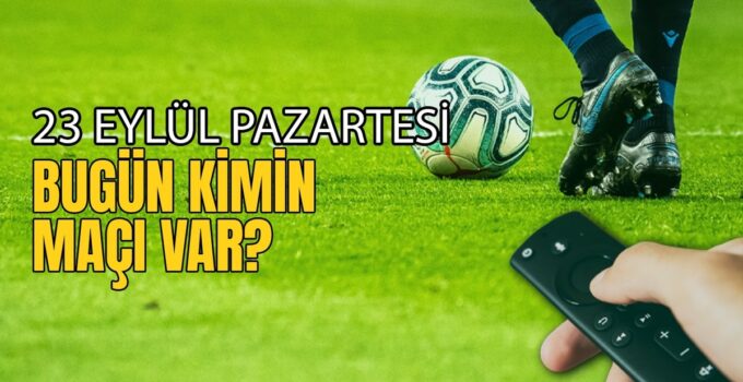 BUGÜNKÜ MAÇLAR – 23 Eylül Pazar bugün kimin maçı var?