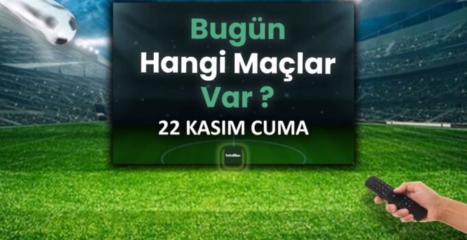 Bugünkü maçlar ⚽Bugün hangi maçlar var? 22 Kasım Cuma günü maçları