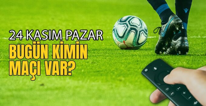 Bugünkü maçlar ⚽Bugün hangi maçlar var? 24 Kasım Pazar günü maçları