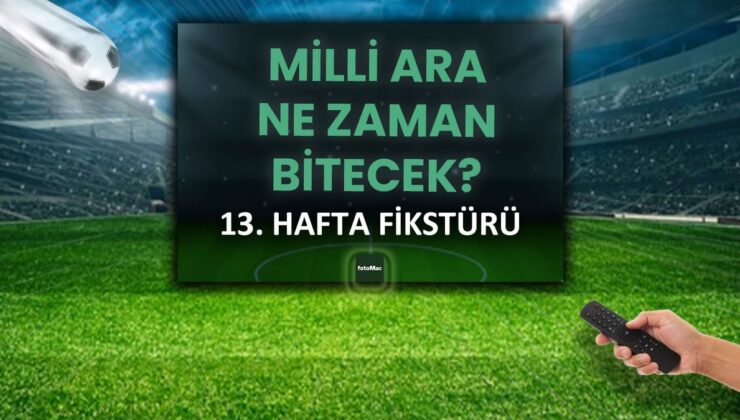 Milli ara ne zaman bitecek? Lig maçları ne zaman başlayacak? 13. hafta fikstürü…