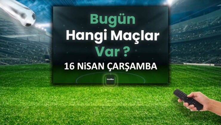 Bugünkü maçlar 16 Nisan Çarşamba 2025 | Bugün hangi maçlar var?
